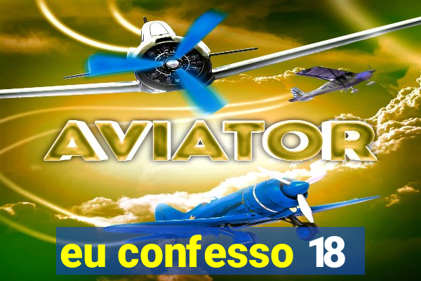 eu confesso 18